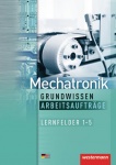 Mechatronik. Grundwissen. Lernfelder 1-5. Arbeitsaufträge 