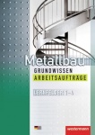Metallbau Grundwissen. Arbeitsaufträge. Lernfelder 1-4 