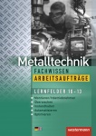 Metalltechnik Fachwissen Arbeitsaufträge. Lernfelder 10-13 