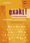 exakt! Wirtschafts- Sozialkunde. Prüfungsvorbereitung 