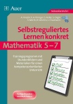 Selbstreguliertes Lernen konkret - Mathematik 5-7 