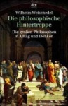 Die philosophische Hintertreppe. Vierunddreißig große Philosophen in Alltag und 