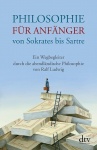 Philosophie für Anfänger von Sokrates bis Sartre 
