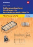 Prüfungsvorbereitung Metallbauer/-in Konstruktionsmechaniker/-in. Abschlussprüfung 