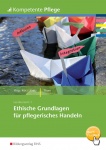 Ethische Grundlagen für pflegendes Handeln. Schülerbuch 