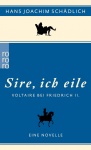 Sire, ich eile ... , Voltaire bei Friedrich II. Eine Novelle 
