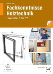 Fachkenntnisse Holztechnik. Lernfelder 5-12 