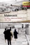 Mauerzeit. Als fliehen tödlich sein konnte. 1961-1989 