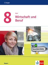 Wirtschaft und Beruf 8. Schülerbuch. Bayern 