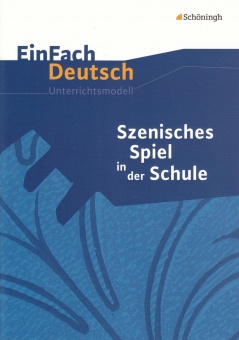 EinFach Deutsch - Unterrichtsmodelle. Szenisches Spiel in der Schule 