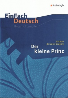 EinFach Deutsch - Unterrichtsmodelle. Der kleine Prinz, Antoine de Saint-Exupéry 