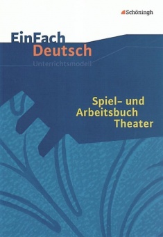 EinFach Deutsch - Unterrichtsmodelle. Spiel- und Arbeitsbuch Theater 