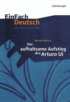 EinFach Deutsch - Unterrichtsmodelle. Der aufhaltsame Aufstieg des Arturo Ui 