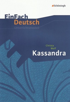 EinFach Deutsch - Unterrichtsmodelle. Kassandra, Wolf 