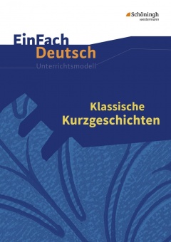 EinFach Deutsch - Unterrichtsmodelle. Klassische Kurzgeschichten 