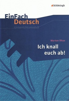 EinFach Deutsch - Unterrichtsmodelle. Ich knall euch ab!, Morton Rhue 