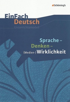 EinFach Deutsch - Unterrichtsmodelle. Sprache, Denken, Medien-Wirklichkeit 