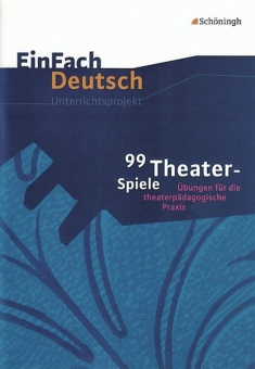 EinFach Deutsch - Unterrichtsmodelle. 99 Theater-Spiele 
