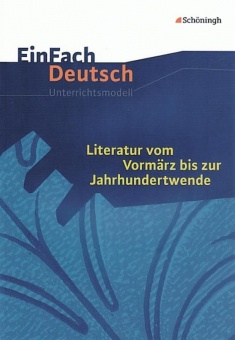 EinFach Deutsch - Unterrichtsmodelle. Literatur vom Vormärz bis zur Jahrhundertwende 