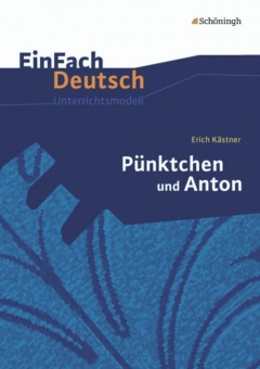 EinFach Deutsch - Unterrichtsmodelle. Pünktchen und Anton, Erich Kästner 