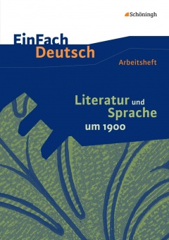 EinFach Deutsch - Unterrichtsmodelle. Arbeitsheft. Literatur und Sprache um 1900 