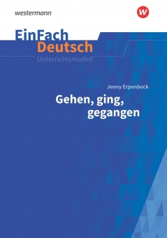 EinFach Deutsch - Unterrichtsmodelle. Erpenbeck: Gehen, ging, gegangen 