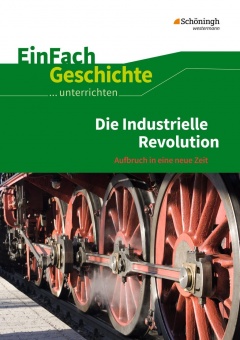EinFach Geschichte ... unterrichten. Die industrielle Revolution 