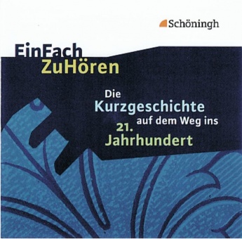 EinFach ZuHören - Die Kurzgeschichte auf dem Weg ins 21. Jahrhundert. CD 