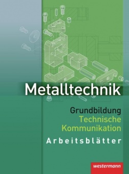 Metalltechnik Grundbildung. Arbeitsblätter. Technische Kommunikation 
