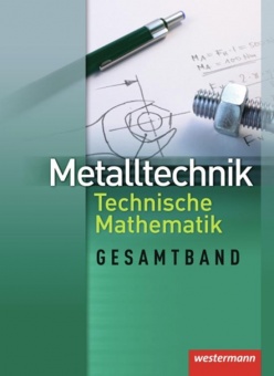 Metalltechnik Gesamtband. Schülerband. Technische Mathematik 