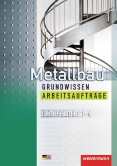 Metallbau Grundwissen. Arbeitsaufträge. Lernfelder 1-4 