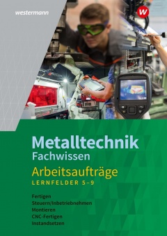 Metalltechnik Fachwissen Arbeitsaufträge. Arbeitsheft. Lernfelder 5-9 