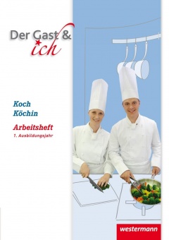 Der Gast & ich. 1. Ausbildungsjahr. Koch/Köchin. Arbeitsheft 
