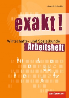 exakt! Wirtschafts- und Sozialkunde. Arbeitsheft 