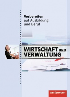 Vorbereiten auf Ausbildung und Beruf. Schülerbuch. Wirtschaft und Verwaltung 