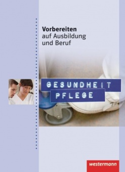 Vorbereiten auf Ausbildung und Beruf. Schülerbuch. Gesundheit Pflege 
