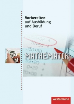 Vorbereiten auf Ausbildung und Beruf. Schülerbuch. Mathematik 