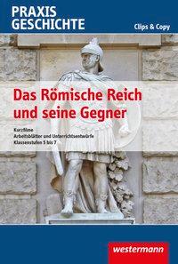 Praxis Geschichte. Clips & Copy. Das Römische Reich und seine Gegner 