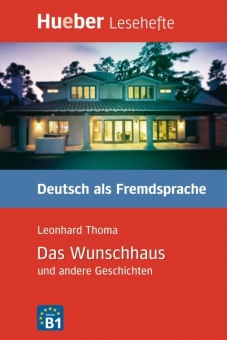 Lesehefte Deutsch als Fremdsprache Stufe B1. Das Wunschhaus und andere Geschichten Lesehefte Deutsch als Fremdsprache Stufe B1. Das Wunschhaus und andere Geschichten