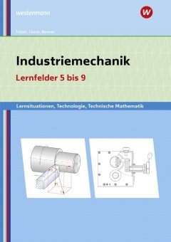 Industriemechanik Lernsituationen, Technologie, Technische Mathematik. LF 5-9 
