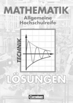 Mathematik. Allgemeine Hochschulreife. Technische Richtung. Lösungen zum Schülerbuc 