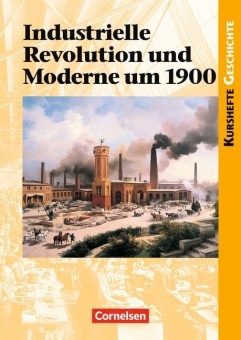 Kursheft Geschichte. Industrielle Revolution und Moderne um 1900. Schülerband 