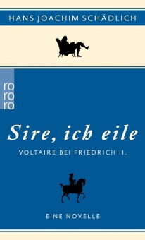 Sire, ich eile ... , Voltaire bei Friedrich II. Eine Novelle 