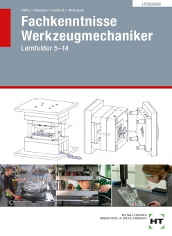Fachkenntnisse Werkzeugmechaniker. Lernfelder 5-14. Lösungen 