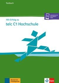 Mit Erfolg zu telc C1 Hochschule. Testbuch 