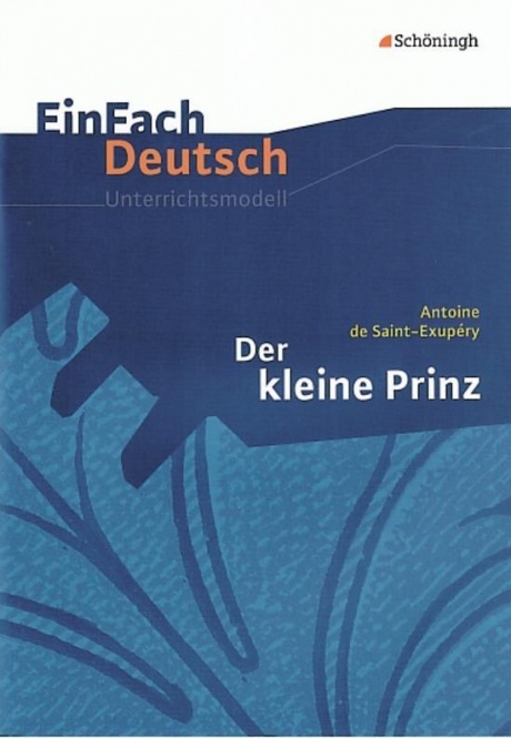 EinFach Deutsch - Unterrichtsmodelle. Der kleine Prinz, Antoine de Saint-Exupéry 