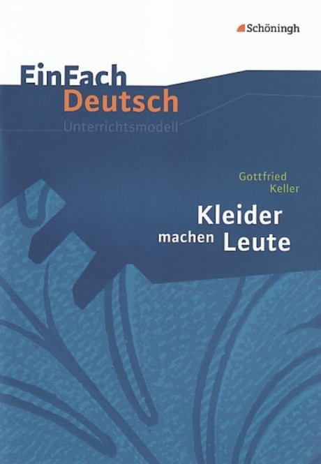 EinFach Deutsch - Unterrichtsmodelle. Kleider machen Leute. Gottfried Keller 