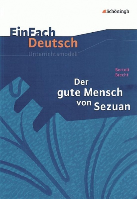 EinFach Deutsch - Unterrichtsmodelle. Der gute Mensch von Sezuan. Bertolt Brecht 