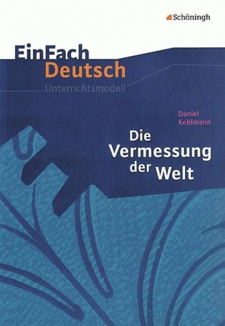EinFach Deutsch - Unterrichtsmodelle. Die Vermessung der Welt, Daniel Kehlmann 