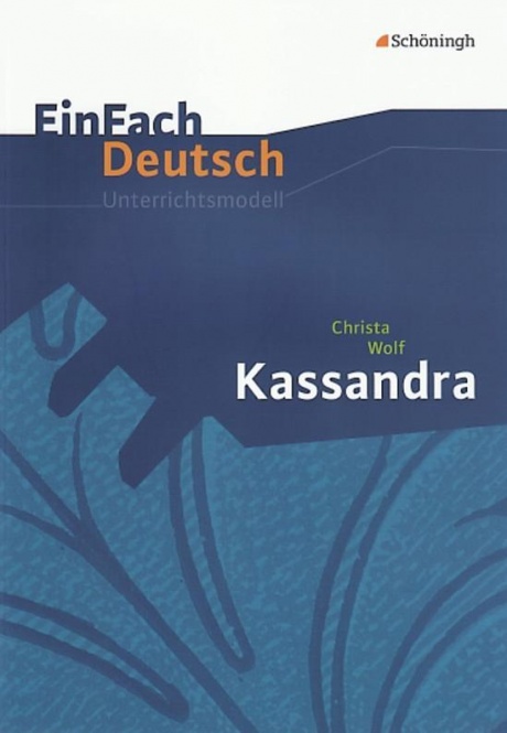 EinFach Deutsch - Unterrichtsmodelle. Kassandra, Wolf 